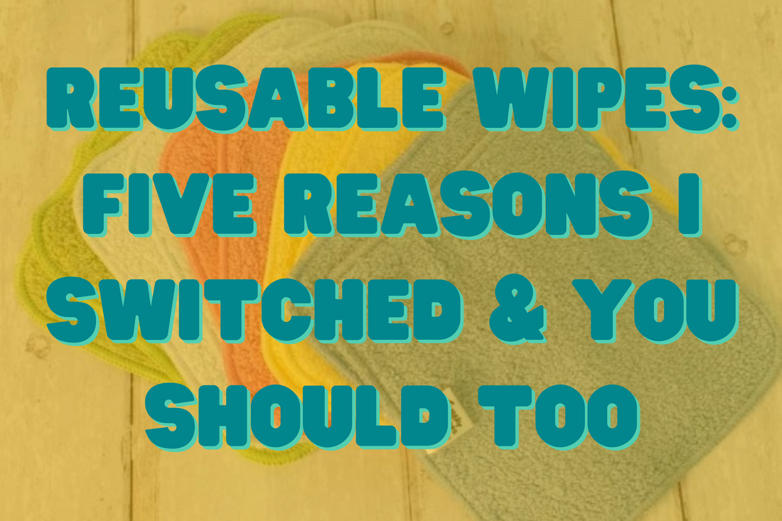 Reusable Wipes: 5 Reasons I Switched & Why You Should Too