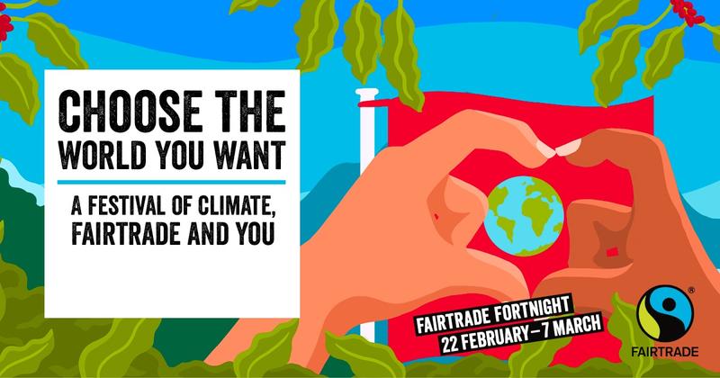 Fairtrade Fortnight 2021 - Choose The World You Want!